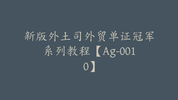 新版外土司外贸单证冠军系列教程【Ag-0010】