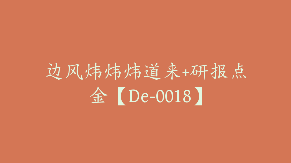 边风炜炜炜道来+研报点金【De-0018】