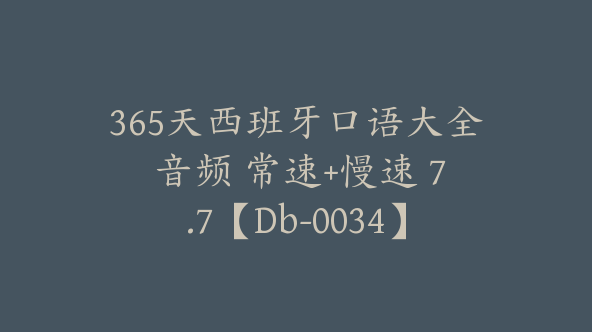 365天西班牙口语大全 音频 常速+慢速 7.7【Db-0034】