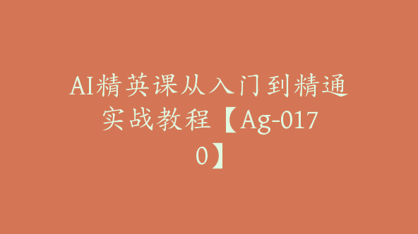 AI精英课从入门到精通实战教程【Ag-0170】